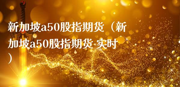 新加坡a50股指期货（新加坡a50股指期货 实时） (https://www.ynbygsw.com/) 股票推荐 第1张