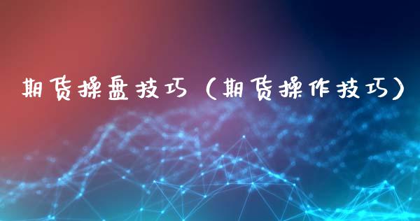 期货操盘技巧（期货操作技巧） (https://www.ynbygsw.com/) 原油期货 第1张