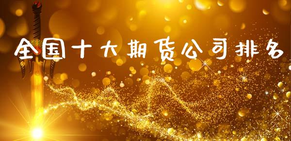 全国十大期货公司排名 (https://www.ynbygsw.com/) 国际期货 第1张