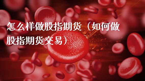 怎么样做股指期货（如何做股指期货交易） (https://www.ynbygsw.com/) 基金投资 第1张