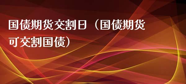 国债期货交割日（国债期货可交割国债） (https://www.ynbygsw.com/) 德指期货 第1张