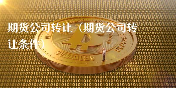 期货公司转让（期货公司转让条件） (https://www.ynbygsw.com/) 原油期货 第1张