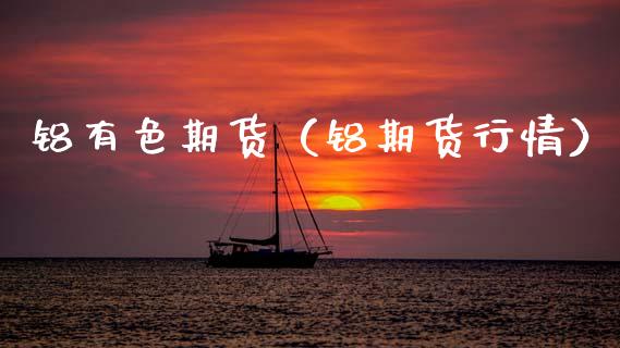 铝有色期货（铝期货行情） (https://www.ynbygsw.com/) 期货软件 第1张