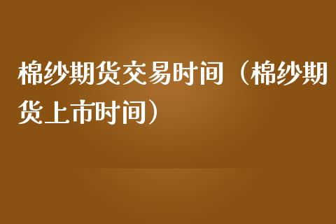 棉纱期货交易时间（棉纱期货上市时间） (https://www.ynbygsw.com/) 基金投资 第1张