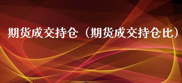 期货成交持仓（期货成交持仓比） (https://www.ynbygsw.com/) 理财百科 第1张