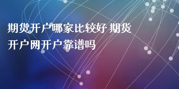期货开户哪家比较好 期货开户网开户靠谱吗 (https://www.ynbygsw.com/) 国际期货 第1张