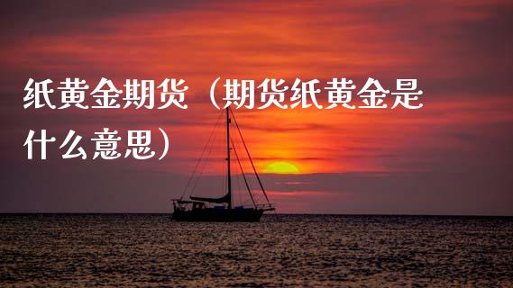 纸黄金期货（期货纸黄金是什么意思） (https://www.ynbygsw.com/) 德指期货 第1张
