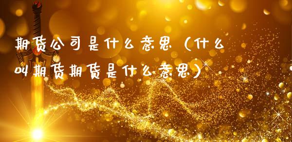 期货公司是什么意思（什么叫期货期货是什么意思） (https://www.ynbygsw.com/) 德指期货 第1张