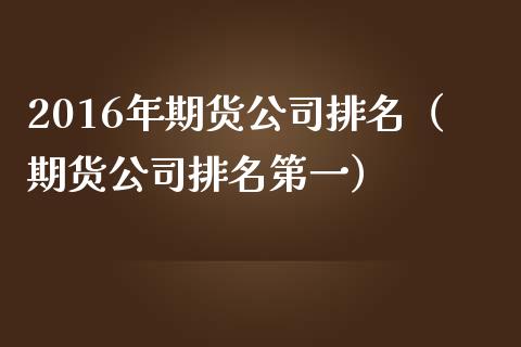 2016年期货公司排名（期货公司排名第一） (https://www.ynbygsw.com/) 基金投资 第1张