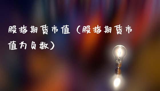 股指期货市值（股指期货市值为负数） (https://www.ynbygsw.com/) 股票推荐 第1张