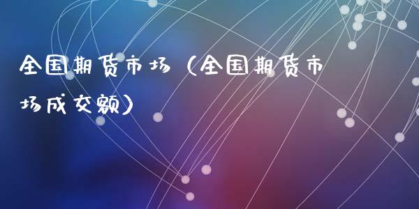全国期货市场（全国期货市场成交额） (https://www.ynbygsw.com/) 内盘期货 第1张