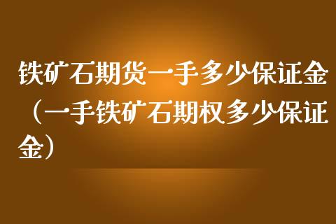 铁矿石期货一手多少保证金（一手铁矿石期权多少保证金） (https://www.ynbygsw.com/) 基金投资 第1张