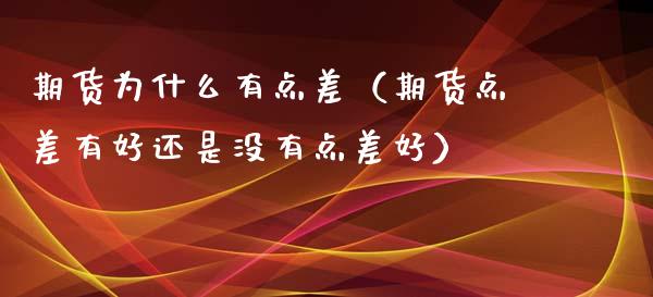期货为什么有点差（期货点差有好还是没有点差好） (https://www.ynbygsw.com/) 原油期货 第1张