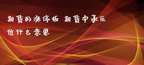 期货的涨停板 期货中承压位什么意思 (https://www.ynbygsw.com/) 基金投资 第1张
