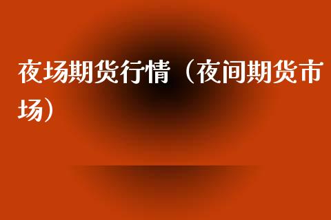 夜场期货行情（夜间期货市场） (https://www.ynbygsw.com/) 期货平台 第1张
