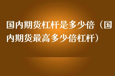国内期货杠杆是多少倍（国内期货最高多少倍杠杆） (https://www.ynbygsw.com/) 股票推荐 第1张
