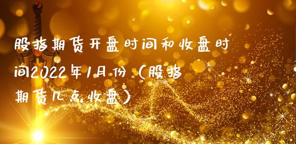 股指期货时间和收盘时间2022年1月份（股指期货几点收盘） (https://www.ynbygsw.com/) 基金投资 第1张