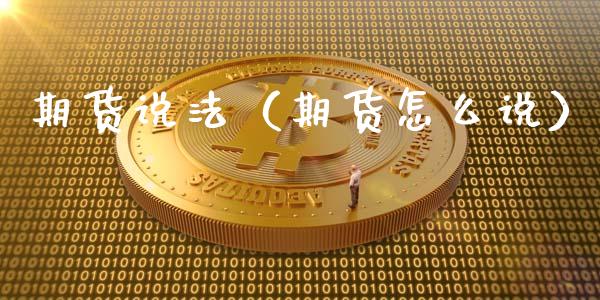 期货说法（期货怎么说） (https://www.ynbygsw.com/) 原油期货 第1张