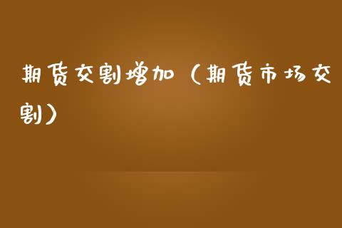 期货交割增加（期货市场交割） (https://www.ynbygsw.com/) 国际期货 第1张