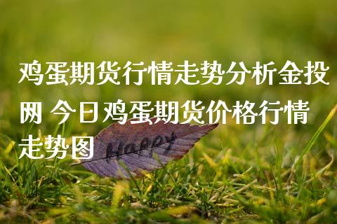鸡蛋期货行情走势分析金投网 今日鸡蛋期货价格行情走势图 (https://www.ynbygsw.com/) 内盘期货 第1张