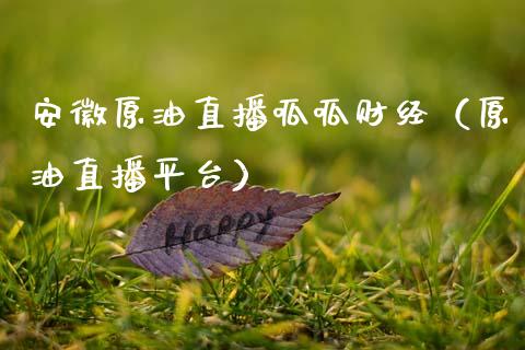 安徽原油直播呱呱财经（原油直播平台） (https://www.ynbygsw.com/) 国际期货 第1张
