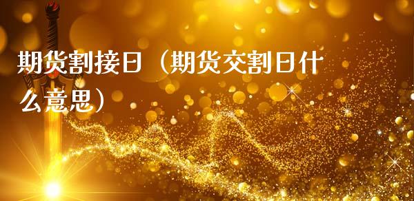 期货割接日（期货交割日什么意思） (https://www.ynbygsw.com/) 原油期货 第1张