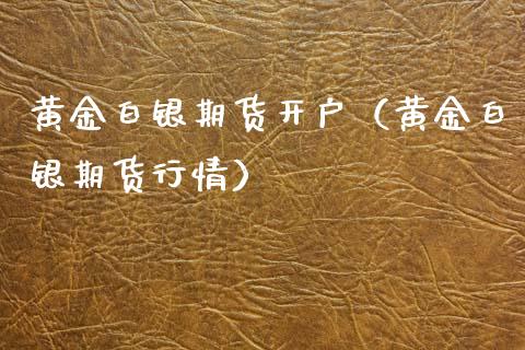 黄金白银期货开户（黄金白银期货行情） (https://www.ynbygsw.com/) 国际期货 第1张