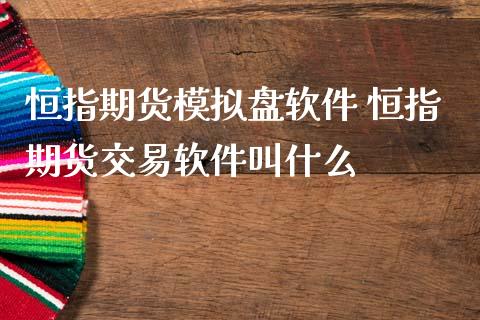 恒指期货模拟盘软件 恒指期货交易软件叫什么 (https://www.ynbygsw.com/) 国际期货 第1张
