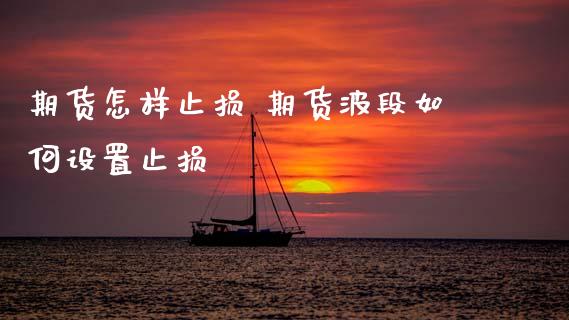 期货怎样止损 期货波段如何设置止损 (https://www.ynbygsw.com/) 国际期货 第1张