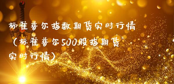 标准普尔指数期货实时行情（标准普尔500股指期货实时行情） (https://www.ynbygsw.com/) 股票推荐 第1张
