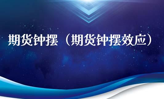 期货钟摆（期货钟摆效应） (https://www.ynbygsw.com/) 期货手续费 第1张