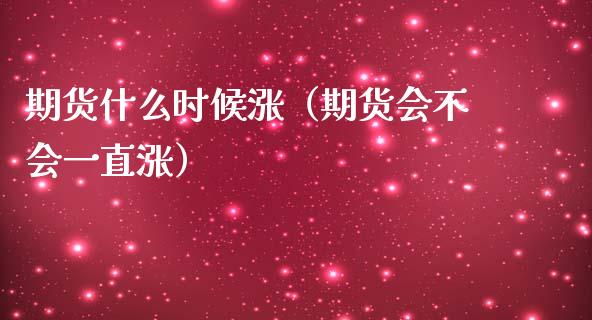 期货什么时候涨（期货会不会一直涨） (https://www.ynbygsw.com/) 恒指期货 第1张