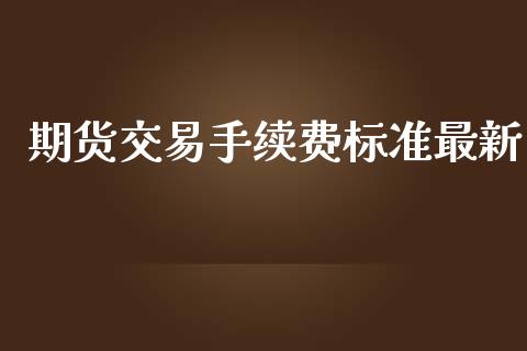 期货交易手续费标准最新 (https://www.ynbygsw.com/) 理财百科 第1张