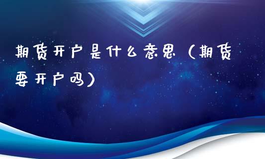 期货开户是什么意思（期货要开户吗） (https://www.ynbygsw.com/) 原油期货 第1张