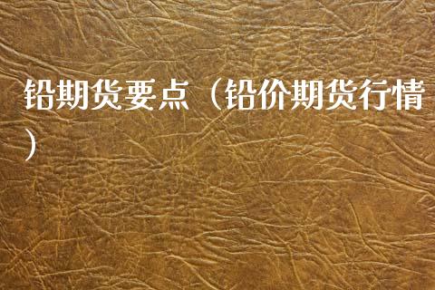 铅期货要点（铅价期货行情） (https://www.ynbygsw.com/) 理财百科 第1张