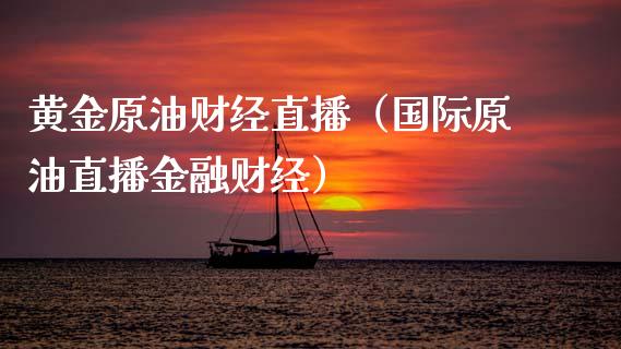 黄金原油财经直播（国际原油直播金融财经） (https://www.ynbygsw.com/) 内盘期货 第1张
