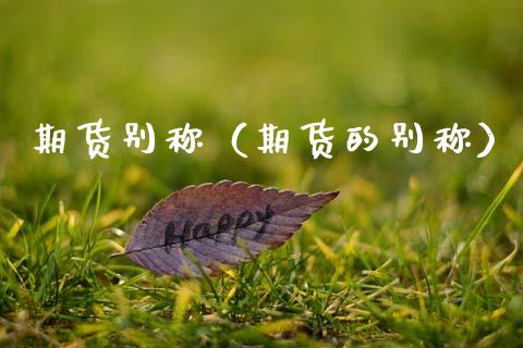 期货别称（期货的别称） (https://www.ynbygsw.com/) 国际期货 第1张
