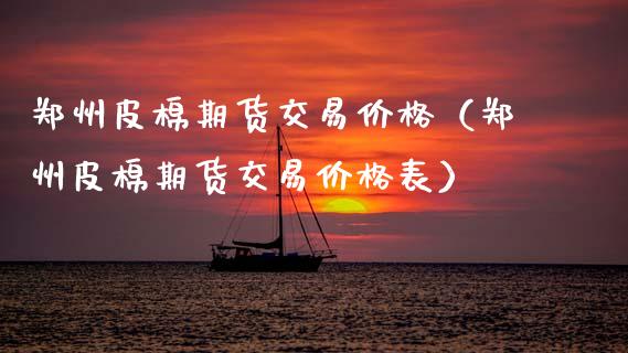 郑州皮棉期货交易价格（郑州皮棉期货交易价格表） (https://www.ynbygsw.com/) 期货手续费 第1张