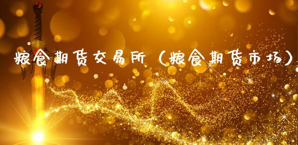 粮食期货交易所（粮食期货市场） (https://www.ynbygsw.com/) 国际期货 第1张