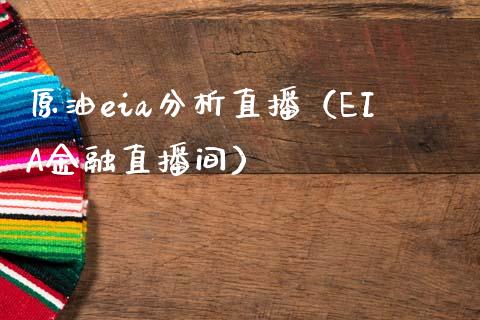原油eia分析直播（EIA金融直播间） (https://www.ynbygsw.com/) 内盘期货 第1张
