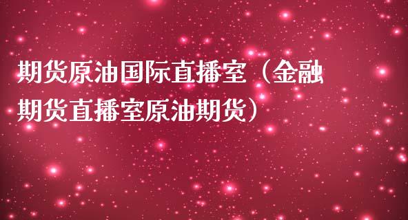 期货原油国际直播室（金融期货直播室原油期货） (https://www.ynbygsw.com/) 基金投资 第1张