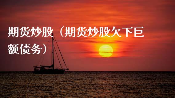 期货炒股（期货炒股欠下巨额债务） (https://www.ynbygsw.com/) 原油期货 第1张