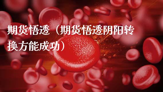 期货悟透（期货悟透阴阳转换方能成功） (https://www.ynbygsw.com/) 期货入门 第1张