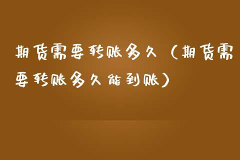 期货需要转账多久（期货需要转账多久能到账） (https://www.ynbygsw.com/) 原油期货 第1张
