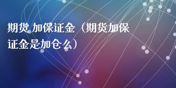 期货 加保证金（期货加保证金是加仓么） (https://www.ynbygsw.com/) 国际期货 第1张