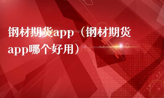 钢材期货app（钢材期货app哪个好用） (https://www.ynbygsw.com/) 内盘期货 第1张
