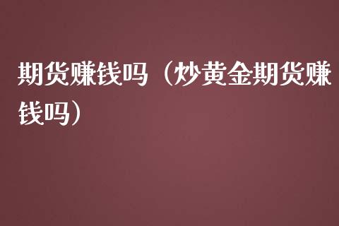期货赚钱吗（炒黄金期货赚钱吗） (https://www.ynbygsw.com/) 基金投资 第1张