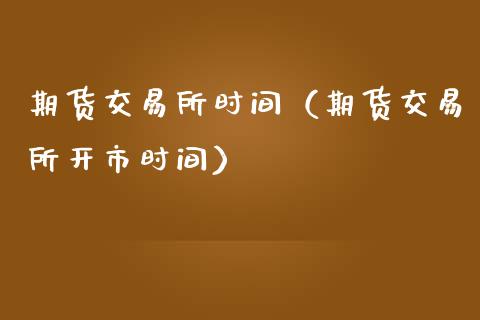 期货交易所时间（期货交易所开市时间） (https://www.ynbygsw.com/) 基金投资 第1张