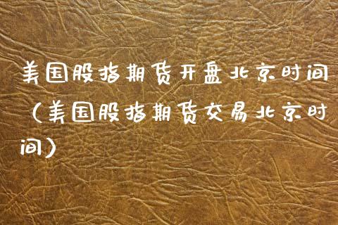 美国股指期货北京时间（美国股指期货交易北京时间） (https://www.ynbygsw.com/) 理财百科 第1张