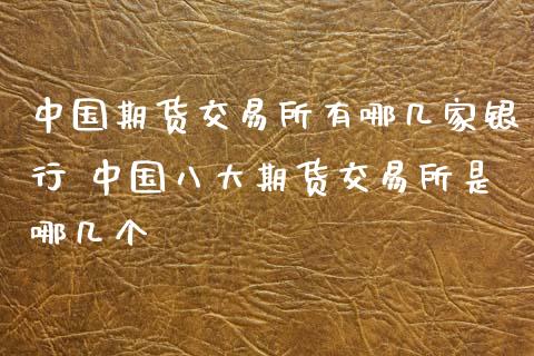 中国期货交易所有哪几家银行 中国八大期货交易所是哪几个 (https://www.ynbygsw.com/) 国际期货 第1张
